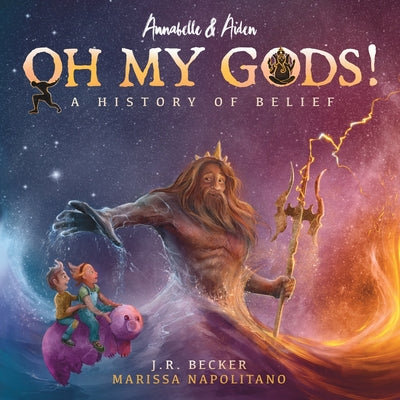 Annabelle & Aiden: OH MY GODS! A History of Belief by Becker, J. R.
