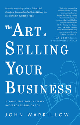 The Art of Selling Your Business: Winning Strategies & Secret Hacks for Exiting on Top by Warrillow, John