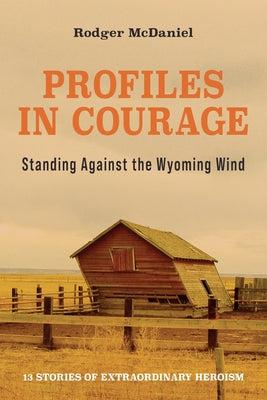 Profiles in Courage: Standing Against the Wyoming Wind by McDaniel, Rodger