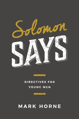 Solomon Says: Directives for Young Men by Horne, Mark