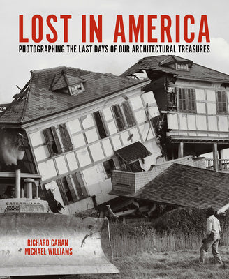Lost in America: Photographing the Last Days of Our Architectural Treasures by Cahan, Richard