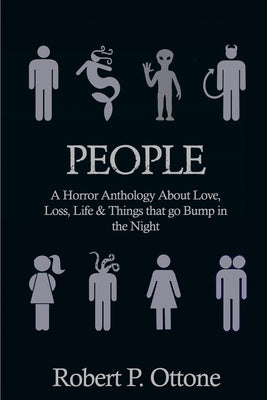 People: A Horror Anthology about Love, Loss, Life & Things that Go Bump in the Night by Ottone, Robert