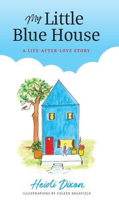 My Little Blue House: A Life-after-Love Story by Dixon, Heidi