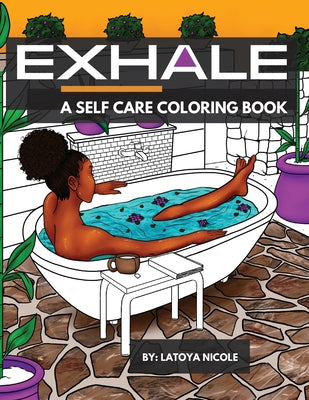 Exhale: A Self Care Coloring Book Celebrating Black Women, Brown Women and Good Vibes by Nicole, Latoya