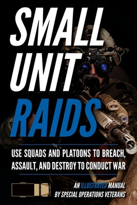 Small Unit Raids: An Illustrated Manual by Luke, Matthew