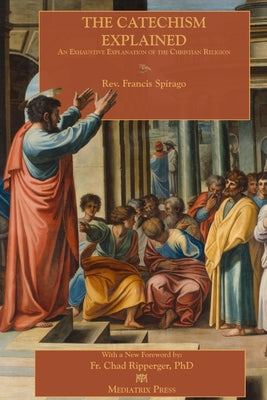 The Catechism Explained by Spirago, Francis