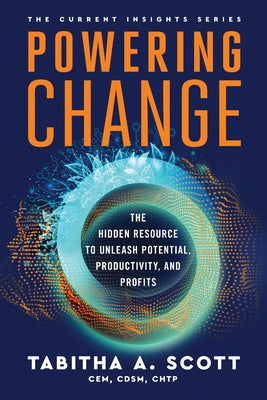 Powering Change: The Hidden Resource to Unleash Potential, Productivity, and Profits by Scott, Tabitha A.