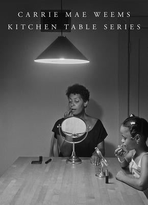 Carrie Mae Weems: Kitchen Table Series by Weems, Carrie Mae