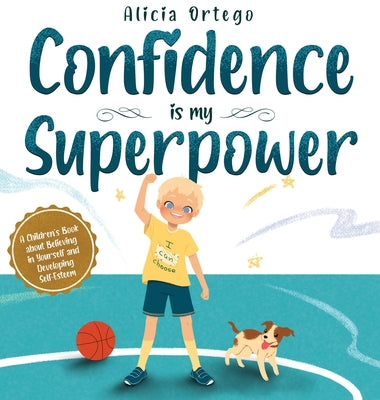 Confidence is my Superpower: A Kid's Book about Believing in Yourself and Developing Self-Esteem. by Ortego, Alicia