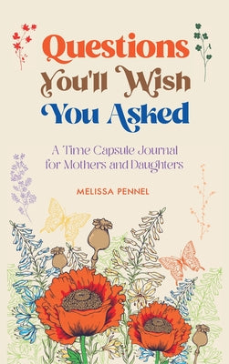 Questions You'll Wish You Asked: A Time Capsule Journal for Mothers and Daughters by Pennel, Melissa