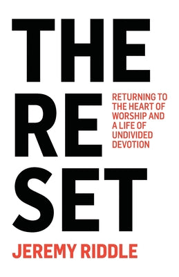 The Reset: Returning to the Heart of Worship and a Life of Undivided Devotion by Riddle, Jeremy