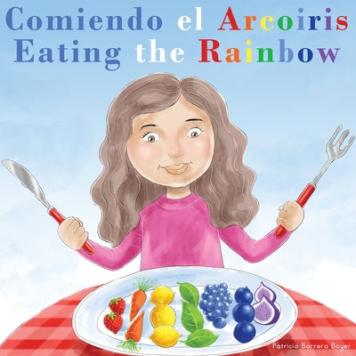 Comiendo el Arcoíris - Eating the Rainbow: A Bilingual Spanish English Book for Learning Food and Colors by Barrera Boyer, Patricia