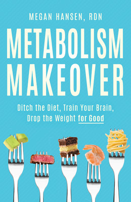 Metabolism Makeover: Ditch the Diet, Train Your Brain, Drop the Weight for Good by Hansen, Megan