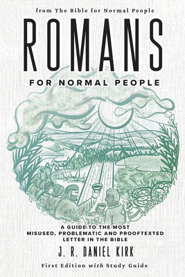 Romans for Normal People: A Guide to the Most Misused, Problematic and Prooftexted Letter in the Bible by Kirk, J. R. Daniel