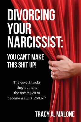 Divorcing Your Narcissist: You Can't Make This Shit Up! by Malone, Tracy A.