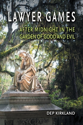 Lawyer Games: After Midnight in the Garden of Good and Evil by Kirkland, Dep
