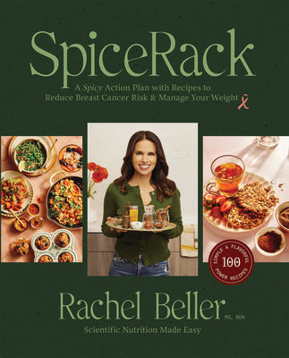 Spicerack: A Spicy Action Plan with Recipes to Reduce Breast Cancer Risk & Manage Your Weight by Beller, Rachel