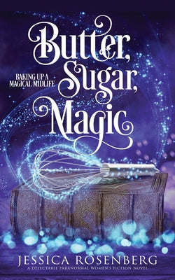 Butter, Sugar, Magic: Baking Up a Magical Midlife, Book 1 by Rosenberg, Jessica