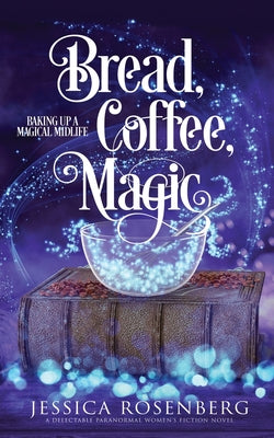 Bread, Coffee, Magic: Baking Up a Magical Midlife, Book 2 by Rosenberg, Jessica