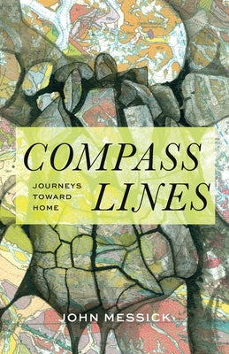 Compass Lines: Journeys Toward Home by Messick, John