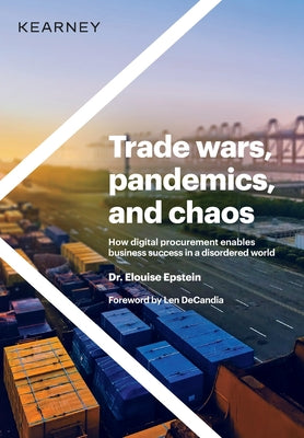 Trade wars, pandemics, and chaos: How digital procurement enables business success in a disordered world by Epstein, Elouise
