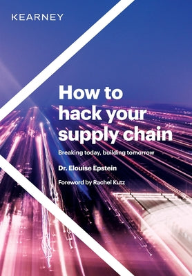 How to hack your supply chain: Breaking today, building tomorrow by Epstein, Elouise
