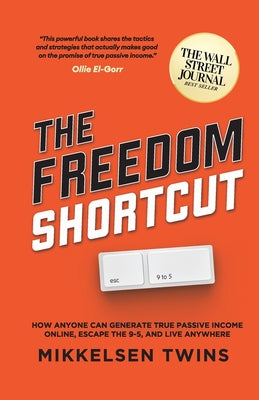 The Freedom Shortcut: How Anyone Can Generate True Passive Income Online, Escape the 9-5, and Live Anywhere by Twins, Mikkelsen