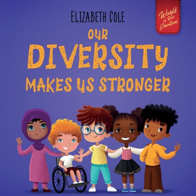 Our Diversity Makes Us Stronger: Social Emotional Book for Kids about Diversity and Kindness (Children's Book for Boys and Girls) by Cole, Elizabeth