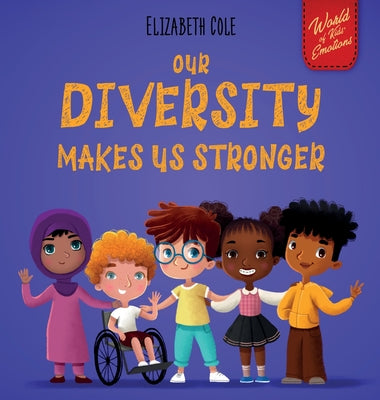 Our Diversity Makes Us Stronger: Social Emotional Book for Kids about Diversity and Kindness (Children's Book for Boys and Girls) by Cole, Elizabeth