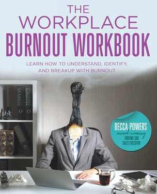 The Workplace Burnout Workbook: Learn How to Understand, Identify, and Breakup with Burnout by Powers, Becca