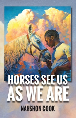 Horses See Us As We Are by Cook, Nahshon