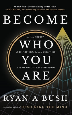 Become Who You Are: A New Theory of Self-Esteem, Human Greatness, and the Opposite of Depression by Bush, Ryan A.