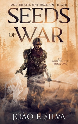 Seeds of War (The Smokesmiths Book One) by F. Silva, João