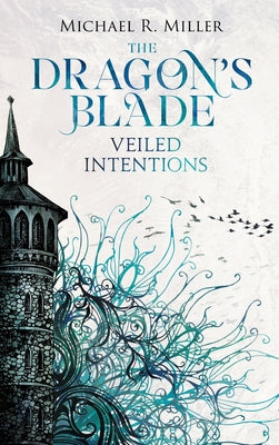 The Dragon's Blade: Veiled Intentions by Miller, Michael R.