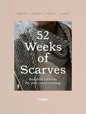 52 Weeks of Scarves: Beautiful Patterns for Year-Round Knitting: Shawls. Wraps. Collars. Cowls. by Laine