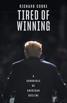 Tired of Winning: A Chronicle of American Decline by Cooke, Richard