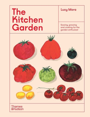 The Kitchen Garden: Sowing, Growing and Cooking for the Garden Enthusiast by Mora, Lucy