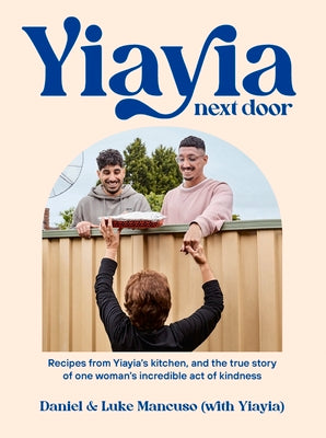 Yiayia Next Door: Recipes from Yiayia's Kitchen, and the True Story of One Woman's Incredible Act of Kindness by Mancuso, Daniel