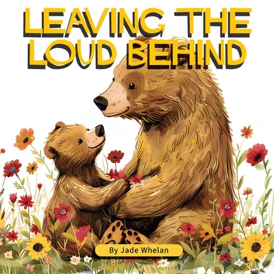 Leaving The Loud Behind: Finding Freedom Following Domestic Violence by Whelan, Jade