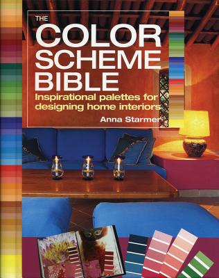 The Color Scheme Bible: Inspirational Palettes for Designing Home Interiors by Starmer, Anna