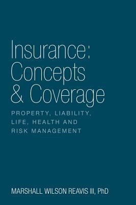 Insurance: Concepts & Coverage: Property, Liability, Life, Health and Risk Management by Reavis, Marshall Wilson, III