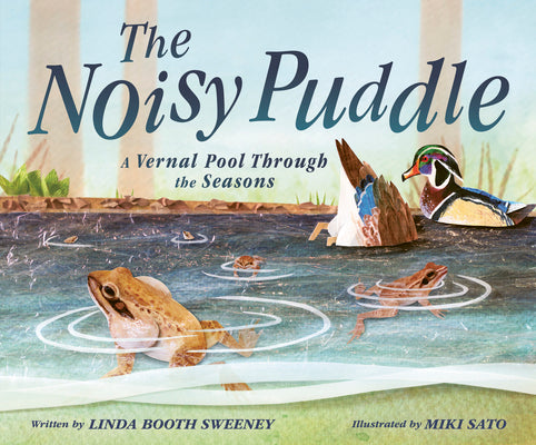 The Noisy Puddle: A Vernal Pool Through the Seasons by Booth Sweeney, Linda