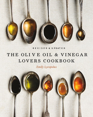 The Olive Oil and Vinegar Lover's Cookbook: Revised and Updated Edition by Lycopolus, Emily