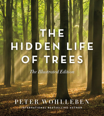 The Hidden Life of Trees: The Illustrated Edition by Wohlleben, Peter