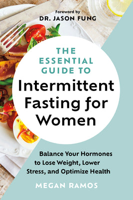 The Essential Guide to Intermittent Fasting for Women: Balance Your Hormones to Lose Weight, Lower Stress, and Optimize Health by Ramos, Megan