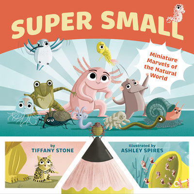 Super Small: Miniature Marvels of the Natural World by Stone, Tiffany