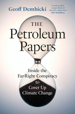 The Petroleum Papers: Inside the Far-Right Conspiracy to Cover Up Climate Change by Dembicki, Geoff