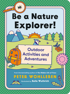 Be a Nature Explorer!: Outdoor Activities and Adventures by Wohlleben, Peter