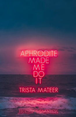 Aphrodite Made Me Do It: Volume 1 by Mateer, Trista