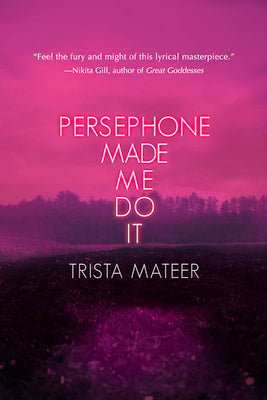 Persephone Made Me Do It: Volume 3 by Mateer, Trista